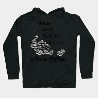 When Life is Full of Beans Make Coffee Hoodie